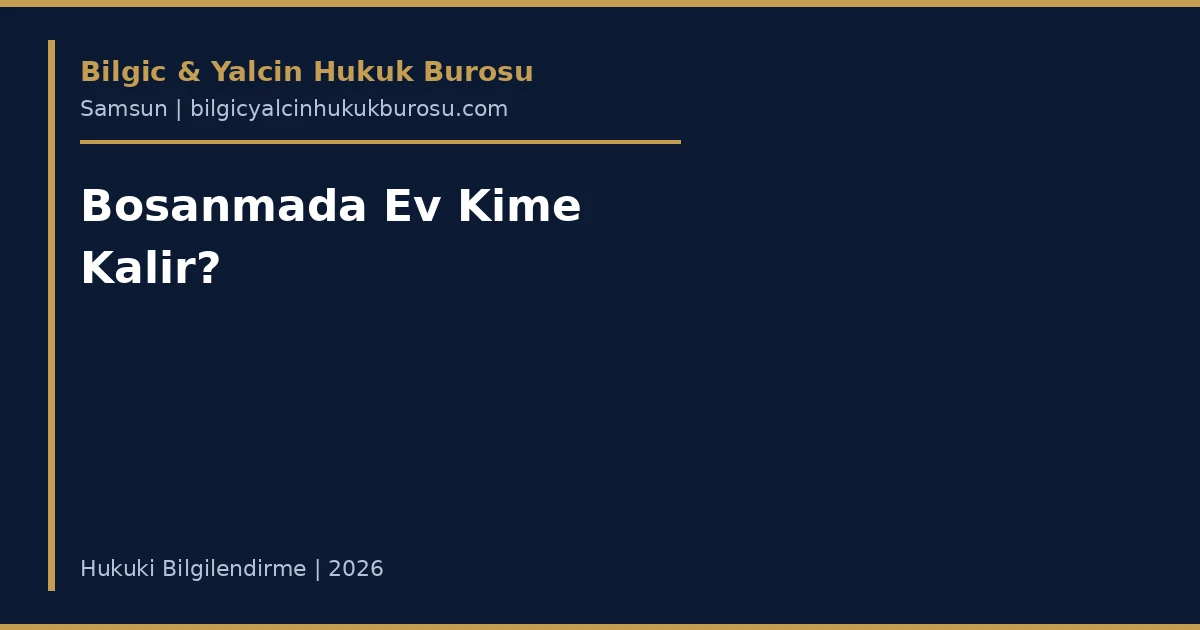 Boşanmada ev kime kalır aile konutu — Samsun avukatı
