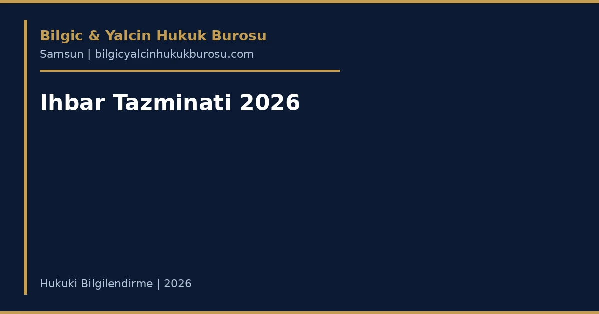 İhbar tazminatı hesaplama 2026 — Samsun iş avukatı