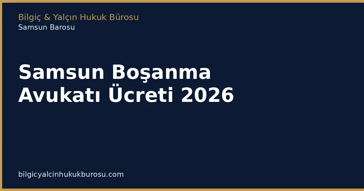 Samsun Boşanma Avukatı Ücreti 2026 | Bilgiç Yalçın Hukuk