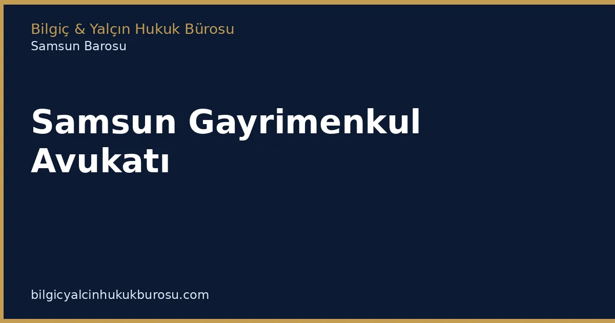 Samsun Gayrimenkul Avukatı | Tapu, Kira ve Kat Mülkiyeti - Bilgiç Yalçın Hukuk