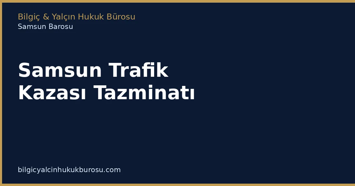 Samsun Trafik Kazası Tazminatı | Sigorta ve Dava - Bilgiç Yalçın Hukuk