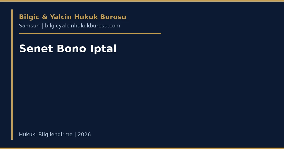 Senet ve Bono Iptal Davasi: Haksiz Senetten Kurtulma — Samsun avukati