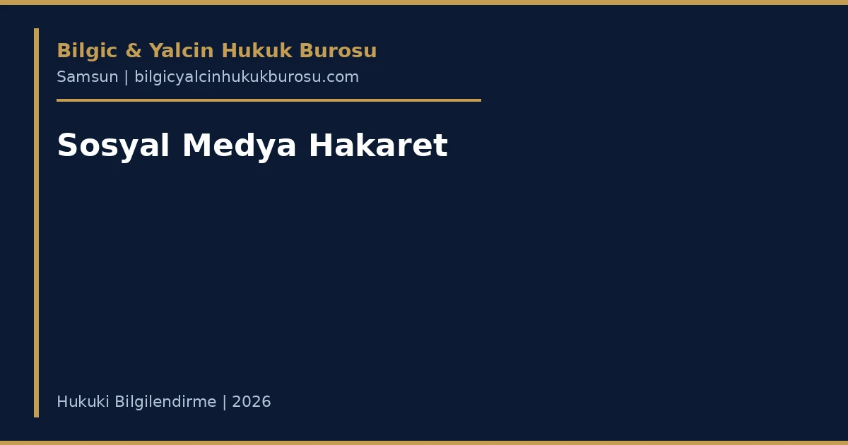 Sosyal Medyada Hakaret Davası: İspat ve Şikâyet — Samsun avukatı