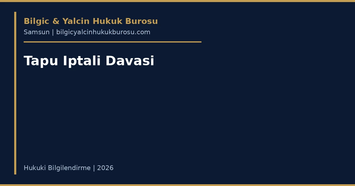 Tapu iptali ve tescil davası — Samsun gayrimenkul avukatı