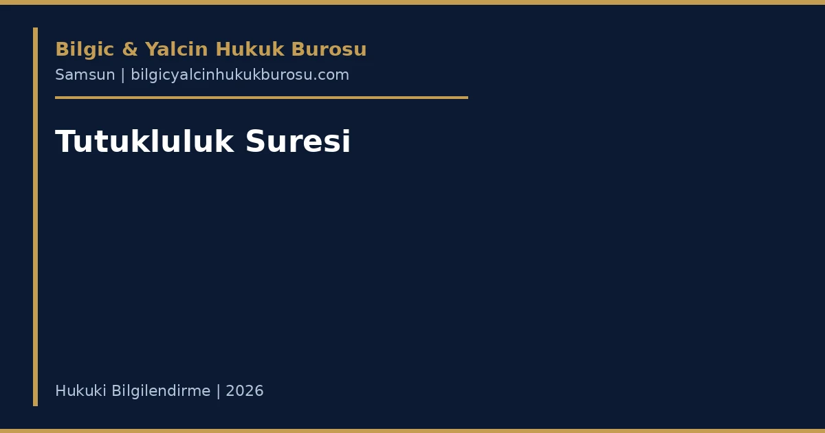 Tutukluluk Süresi ve Tutuklu Hakları — Samsun avukatı